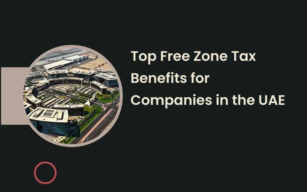 Top Free Zone Tax Benefits for Companies in the UAE