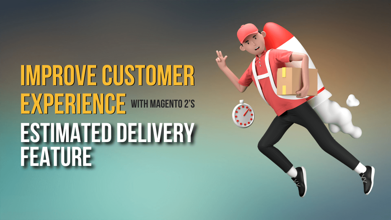 Improve Customer Experience with Magento 2’s Estimated Delivery Feature