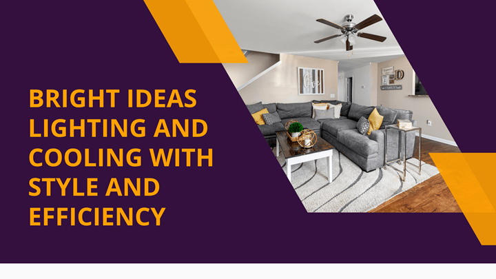 Bright Ideas: Lighting and Cooling with Style and Efficiency