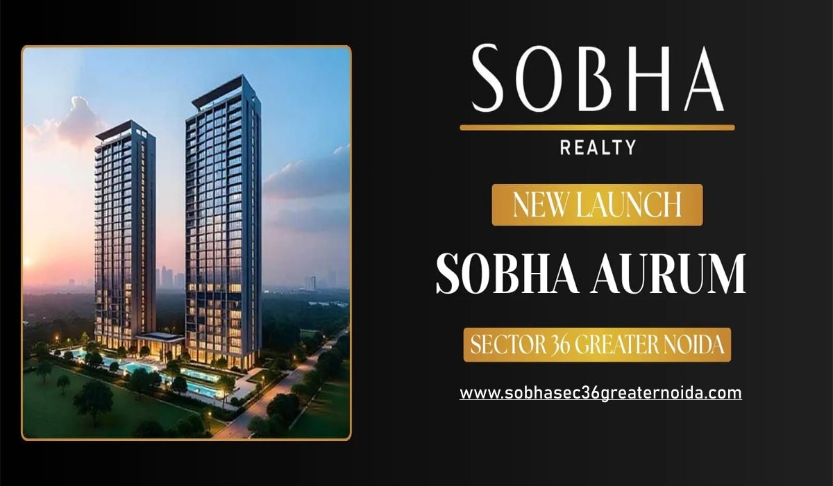 Sobha Aurum Sector 36 Greater Noida – Luxury Apartments for Modern Living