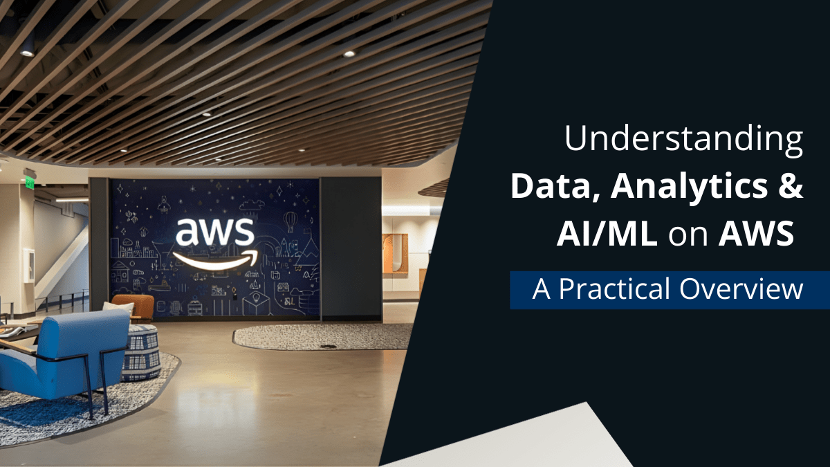 Understanding Data, Analytics & AI/ML on AWS: A Practical Overview