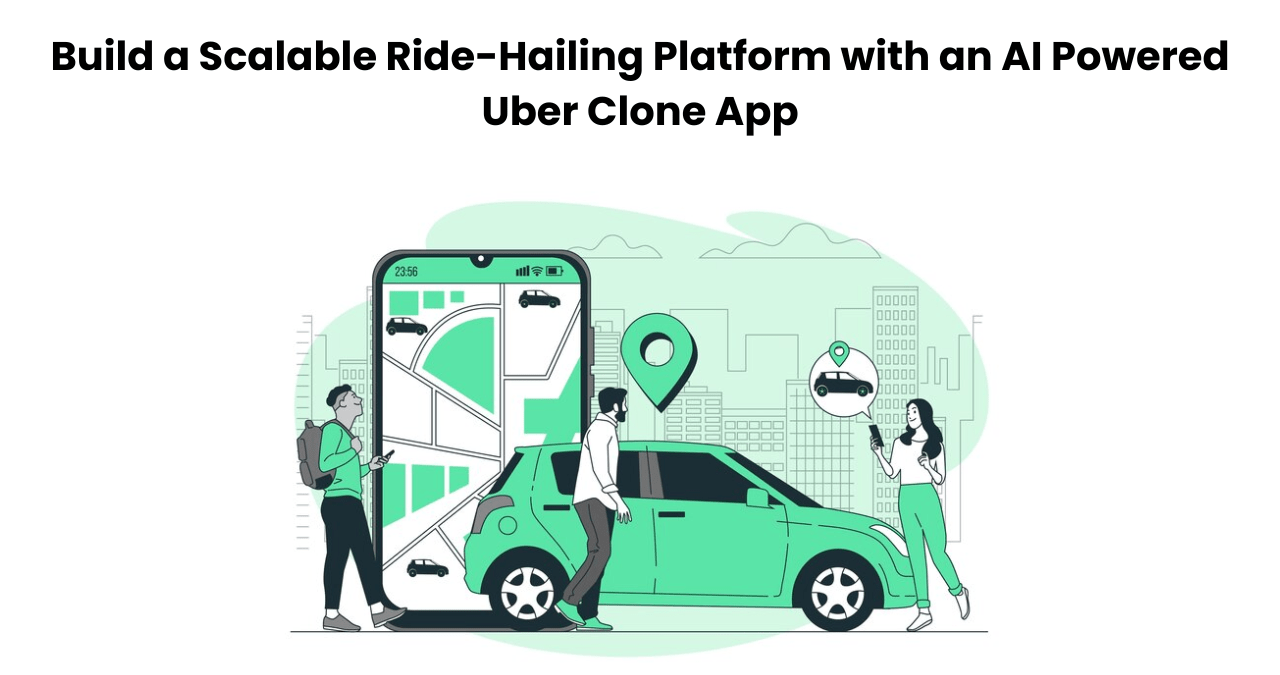 Build a Scalable Ride-Hailing Platform with an AI Powered Uber Clone App