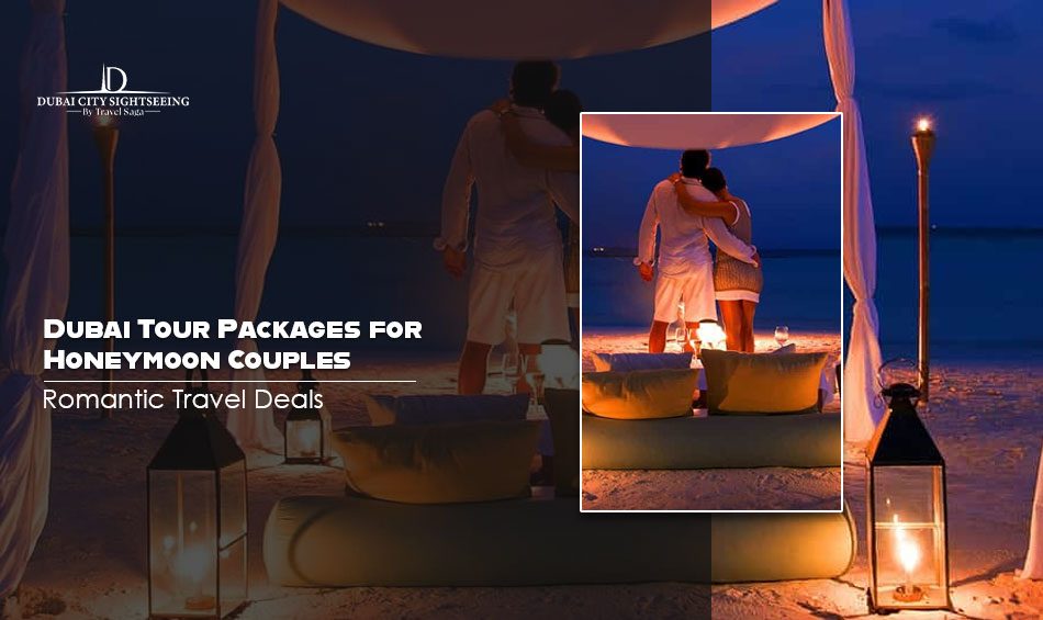 Dubai Tour Packages for Honeymoon Couples: Romantic Travel Deals