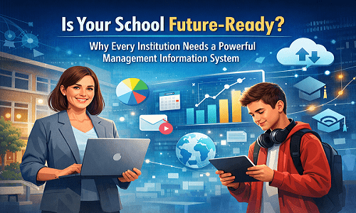Is Your School Future-Ready? Why Every Institution Needs a Powerful Management Information System